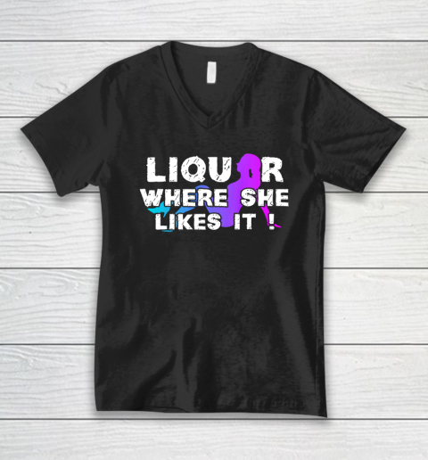 Liquor Where She Likes It Shirt Funny Adult Humor V-Neck T-Shirt
