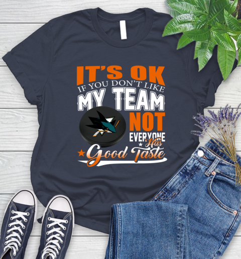 San Jose Sharks NHL Hockey You Don't Like My Team Not Everyone Has Good Taste Women's T-Shirt 14