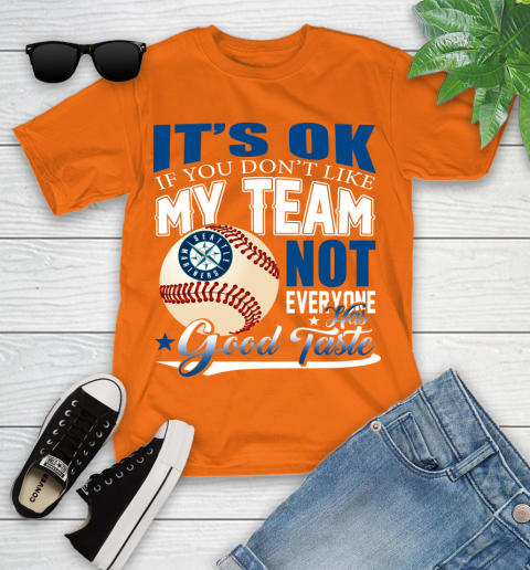 Seattle Mariners MLB Baseball You Don't Like My Team Not Everyone Has Good Taste Youth T-Shirt 9