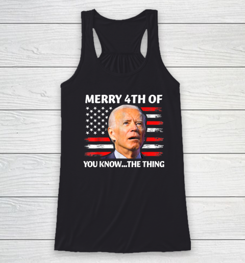 Funny Biden Confused Merry Happy 4th of You Know...The Thing Racerback Tank