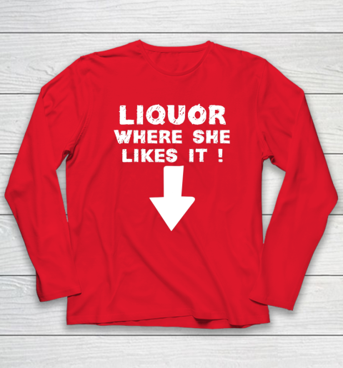 Liquor Where She Likes It Shirt Funny Adult Humor Offensive Long Sleeve T-Shirt 6
