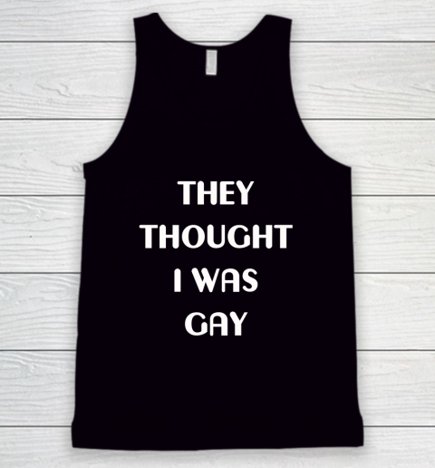 They Thought I Was Gay Tank Top