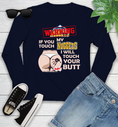 Denver Nuggets NBA Basketball Warning If You Touch My Team I Will Touch My Butt Youth Long Sleeve 2