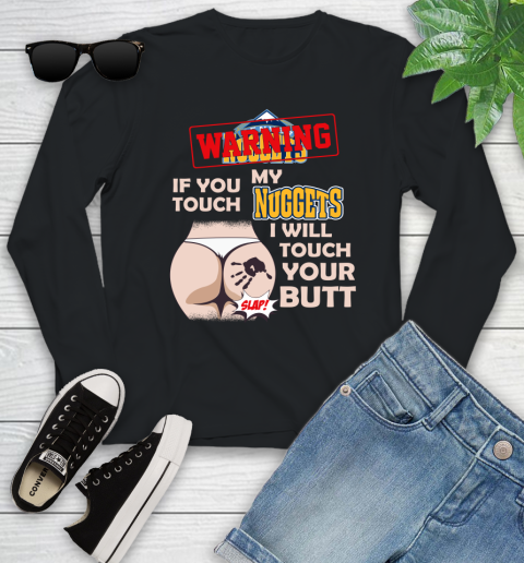 Denver Nuggets NBA Basketball Warning If You Touch My Team I Will Touch My Butt Youth Long Sleeve