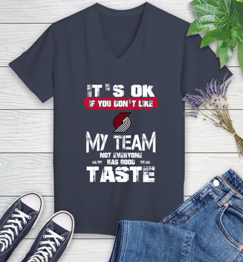 Portland Trail Blazers NBA Basketball It's Ok If You Don't Like My Team Not Everyone Has Good Taste Women's V-Neck T-Shirt 12