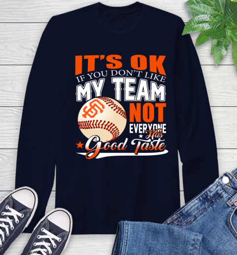 San Francisco Giants MLB Baseball You Don't Like My Team Not Everyone Has Good Taste Long Sleeve T-Shirt 3