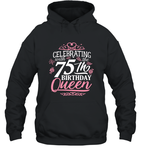75th Birthday Queen Shirt Celebrating Party Crown Bday Gift Hooded
