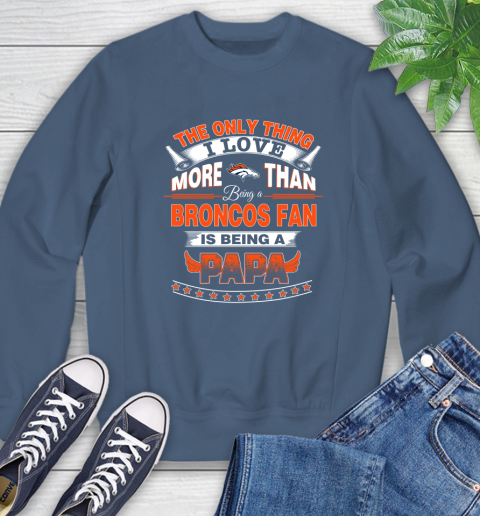 NFL The Only Thing I Love More Than Being A Denver Broncos Fan Is Being A Papa Football Sweatshirt 8
