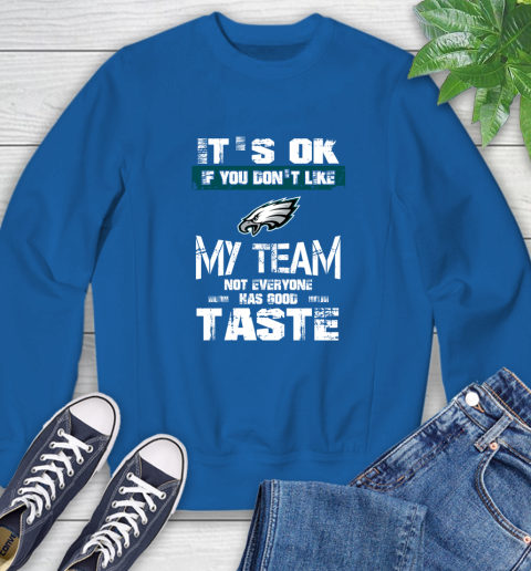 Philadelphia Eagles NFL Football It's Ok If You Don't Like My Team Not Everyone Has Good Taste Sweatshirt - Image 10