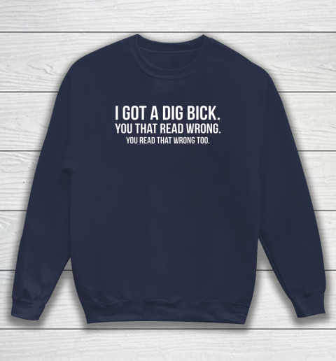 I Got A Dig Bick Shirt Sweatshirt 2