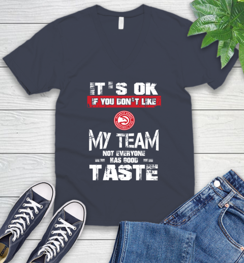 Atlanta Hawks NBA Basketball It's Ok If You Don't Like My Team Not Everyone Has Good Taste V-Neck T-Shirt 8