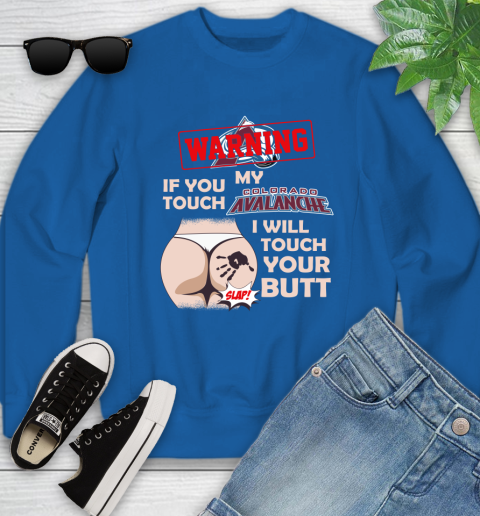 Colorado Avalanche NHL Hockey Warning If You Touch My Team I Will Touch My Butt Youth Sweatshirt 7
