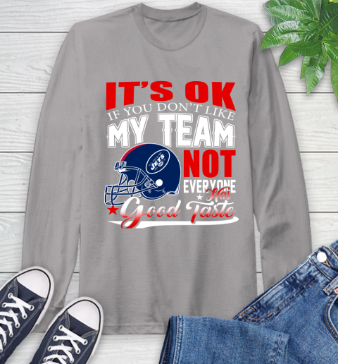 New York Jets NFL Football You Don't Like My Team Not Everyone Has Good Taste Long Sleeve T-Shirt 7 New York Jets NFL Football You Don't Like My Team Not Everyone Has Good Taste Long Sleeve T-Shirt - Image 7