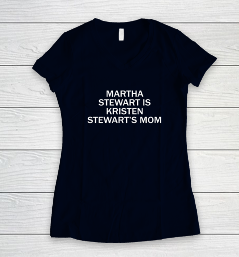 Martha Stewart Is Kristen Stewart's Mom Women's V-Neck T-Shirt 2