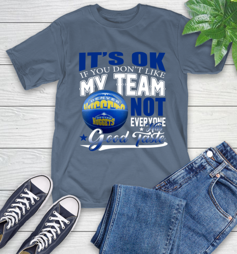 NBA It's Ok If You Don't Like My Team Denver Nuggets Not Everyone Has Good Taste Basketball T-Shirt 8