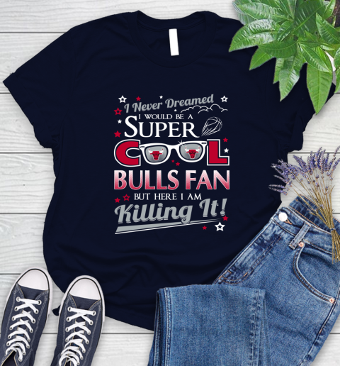 Chicago Bulls NBA Basketball I Never Dreamed I Would Be Super Cool Fan Women's T-Shirt 2