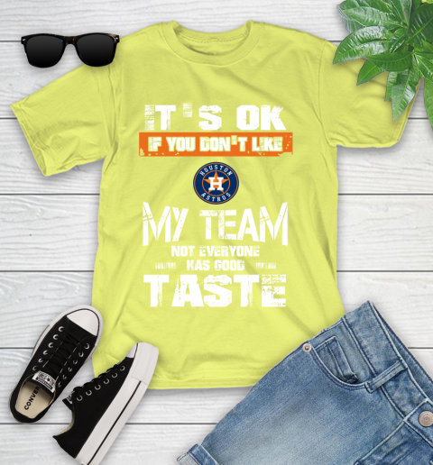 Houston Astros MLB Baseball It's Ok If You Don't Like My Team Not Everyone Has Good Taste Youth T-Shirt 10
