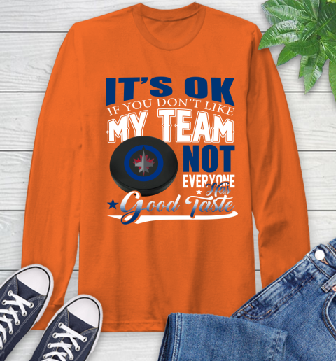 Winnipeg Jets NHL Hockey You Don't Like My Team Not Everyone Has Good Taste Long Sleeve T-Shirt 4