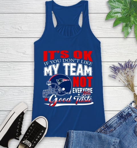 New England Patriots NFL Football You Don't Like My Team Not Everyone Has Good Taste (1) Racerback Tank 9 New England Patriots NFL Football You Don't Like My Team Not Everyone Has Good Taste (1) Racerback Tank - Image 9