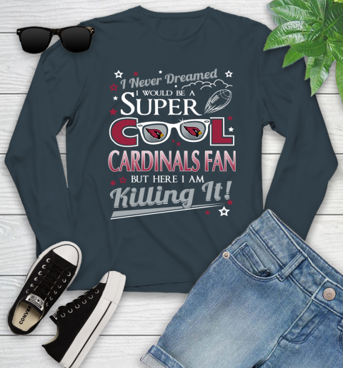 Arizona Cardinals NFL Football I Never Dreamed I Would Be Super Cool Fan Youth Long Sleeve 9