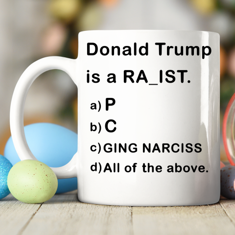Donald Trump is a Rapist Racist Raging Narcissist Ceramic Mug 11oz 2