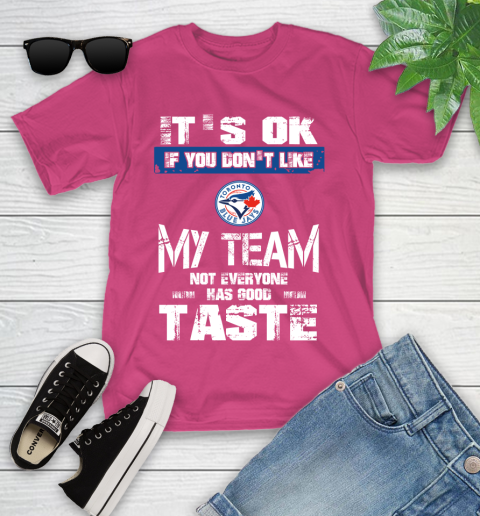 Toronto Blue Jays MLB Baseball It's Ok If You Don't Like My Team Not Everyone Has Good Taste Youth T-Shirt 11