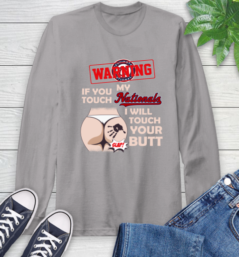 Washington Nationals MLB Baseball Warning If You Touch My Team I Will Touch My Butt Long Sleeve T-Shirt 6