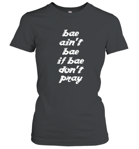 Bae aint bae if bae dont pray Christian faith t shirt Women T-Shirt