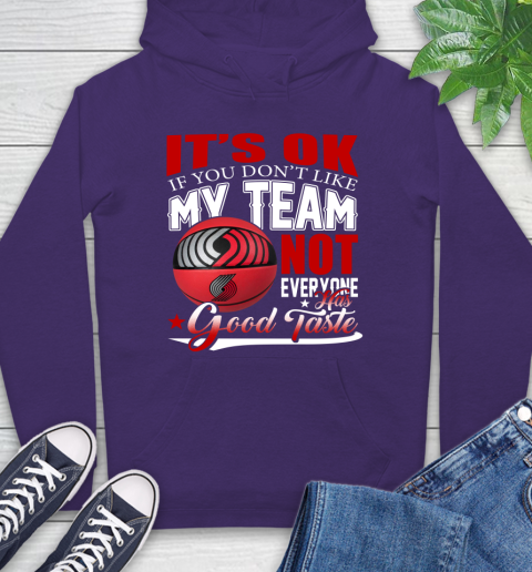 NBA It's Ok If You Don't Like My Team Portland Trail Blazers Not Everyone Has Good Taste Basketball Hoodie 5
