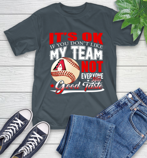 Arizona Diamondbacks MLB Baseball You Don't Like My Team Not Everyone Has Good Taste T-Shirt 10