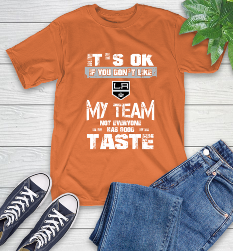 Los Angeles Kings NHL Hockey It's Ok If You Don't Like My Team Not Everyone Has Good Taste (1) T-Shirt 4