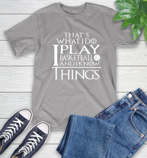 That's What I Do I Play Basketball And I Know Things T-Shirt 6