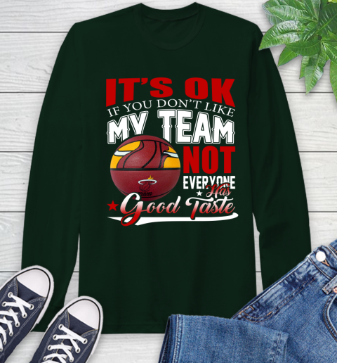 NBA It's Ok If You Don't Like My Team Miami Heat Not Everyone Has Good Taste Basketball Long Sleeve T-Shirt 7