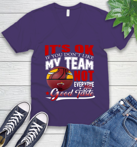 NBA It's Ok If You Don't Like My Team Miami Heat Not Everyone Has Good Taste Basketball V-Neck T-Shirt 9