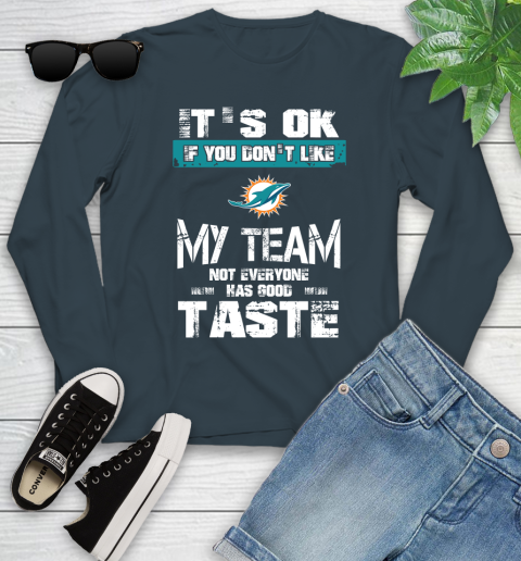 Miami Dolphins NFL Football It's Ok If You Don't Like My Team Not Everyone Has Good Taste Youth Long Sleeve 9