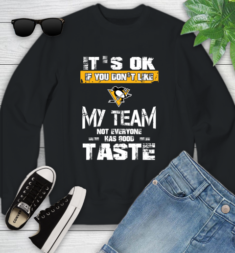 Pittsburgh Penguins NHL Hockey It's Ok If You Don't Like My Team Not Everyone Has Good Taste Youth Sweatshirt
