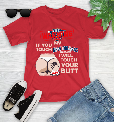 New Orleans Pelicans NBA Basketball Warning If You Touch My Team I Will Touch My Butt Youth T-Shirt 13