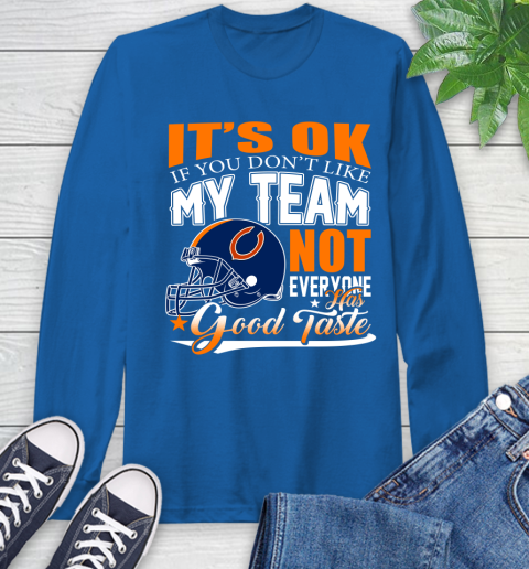 NFL It's Ok If You Don't Like My Team Chicago Bears Not Everyone Has Good Taste Football Long Sleeve T-Shirt 10