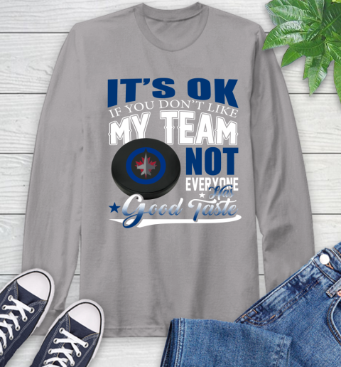 Winnipeg Jets NHL Hockey You Don't Like My Team Not Everyone Has Good Taste Long Sleeve T-Shirt 6