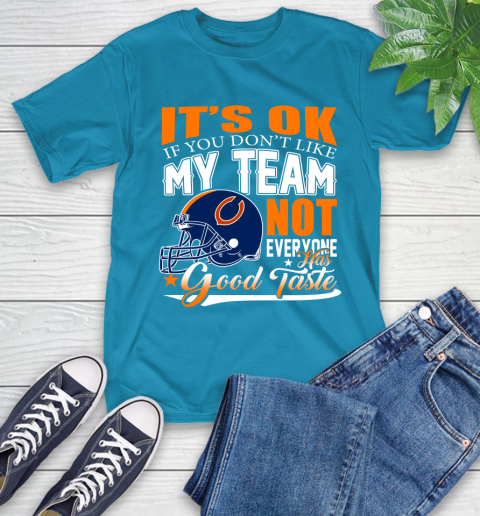 NFL It's Ok If You Don't Like My Team Chicago Bears Not Everyone Has Good Taste Football T-Shirt 9