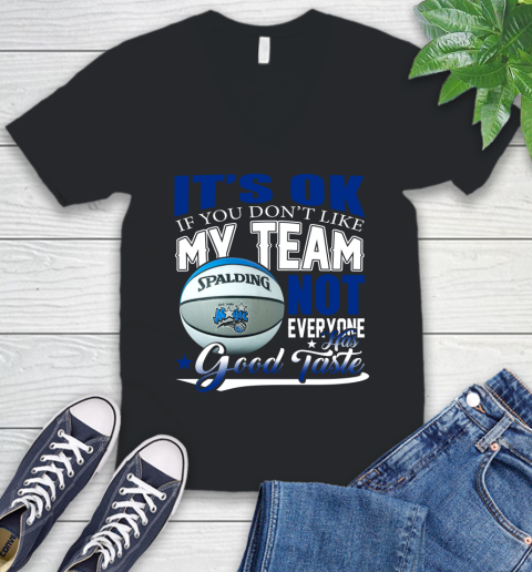 NBA It's Ok If You Don't Like My Team Orlando Magic Not Everyone Has Good Taste Basketball V-Neck T-Shirt