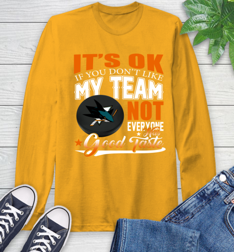 San Jose Sharks NHL Hockey You Don't Like My Team Not Everyone Has Good Taste Long Sleeve T-Shirt 2