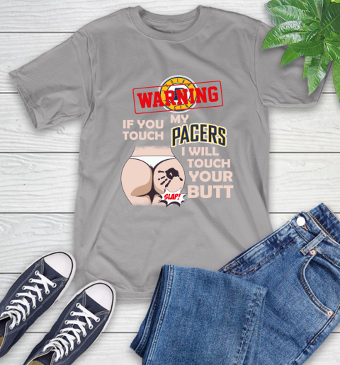 Indiana Pacers NBA Basketball Warning If You Touch My Team I Will Touch My Butt T-Shirt 6