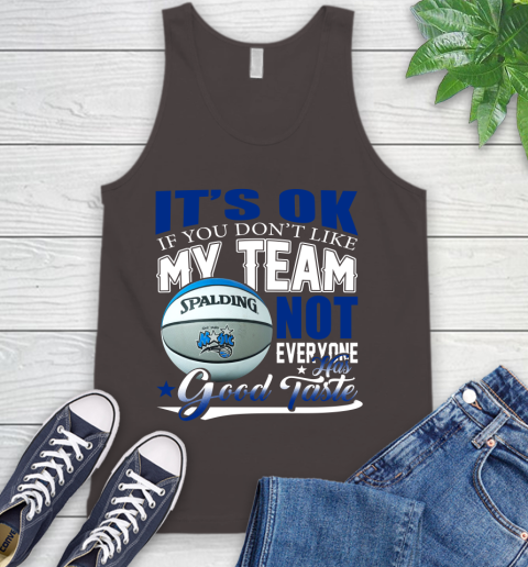 NBA It's Ok If You Don't Like My Team Orlando Magic Not Everyone Has Good Taste Basketball Tank Top 6