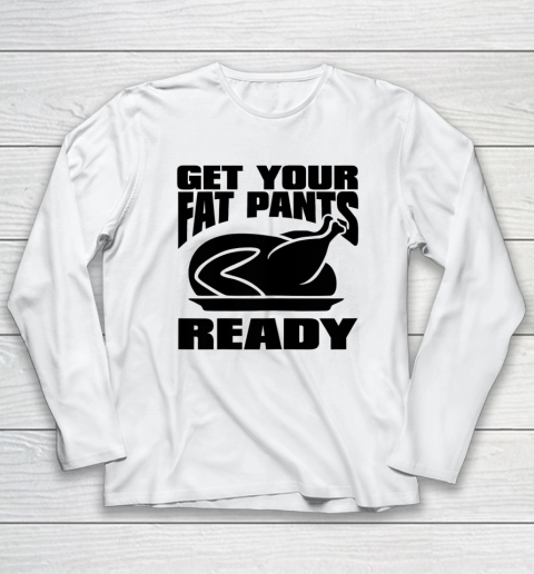 Thanksgiving Day Funny Get Your Fat Pants Ready Turkey Long Sleeve T-Shirt