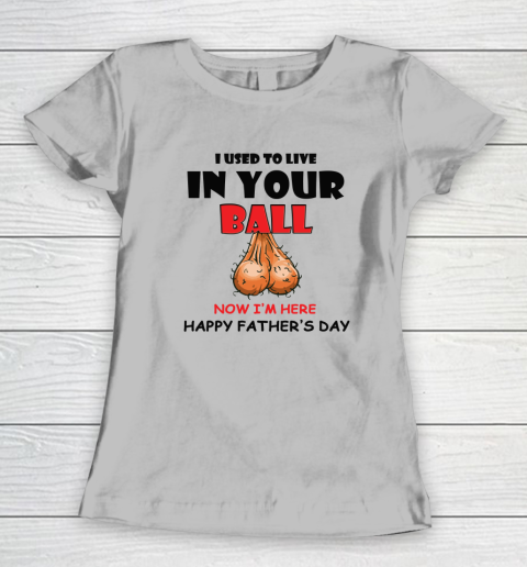 I Used To Live In Your Balls Funny Dad Father's Day Women's T-Shirt 3