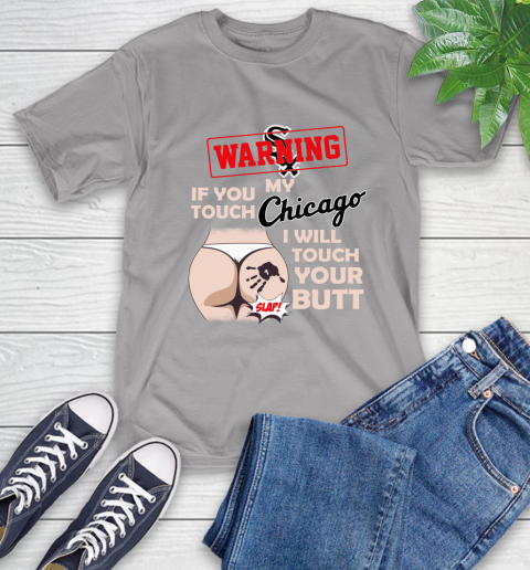 Chicago White Sox MLB Baseball Warning If You Touch My Team I Will Touch My Butt T-Shirt 6