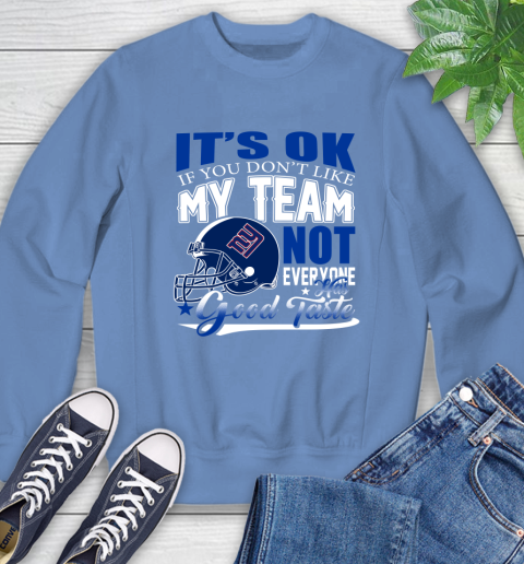 New York Giants NFL Football You Don't Like My Team Not Everyone Has Good Taste Sweatshirt 11