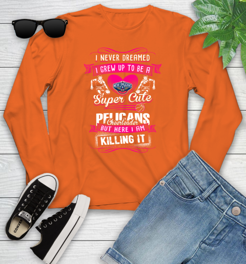 New Orleans Pelicans NBA Basketball I Never Dreamed I Grew Up To Be A Super Cute Cheerleader Youth Long Sleeve 3