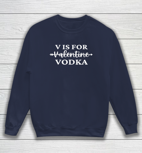 V Is For Valentine Vodka Valentines Day Drinking Single Sweatshirt 8